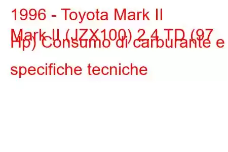 1996 - Toyota Mark II
Mark II (JZX100) 2.4 TD (97 Hp) Consumo di carburante e specifiche tecniche