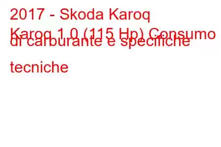 2017 - Skoda Karoq
Karoq 1.0 (115 Hp) Consumo di carburante e specifiche tecniche