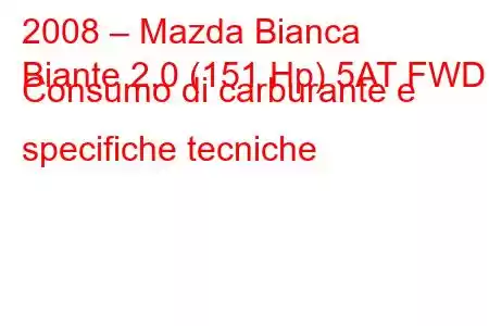 2008 – Mazda Bianca
Biante 2.0 (151 Hp) 5AT FWD Consumo di carburante e specifiche tecniche