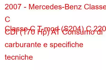 2007 - Mercedes-Benz Classe C
Classe C T-mod (S204) C 220 CDI (170 Hp) AT Consumo di carburante e specifiche tecniche