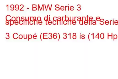 1992 - BMW Serie 3
Consumo di carburante e specifiche tecniche della Serie 3 Coupé (E36) 318 is (140 Hp)