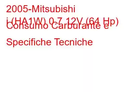 2005-Mitsubishi
i (HA1W) 0.7 12V (64 Hp) Consumo Carburante e Specifiche Tecniche