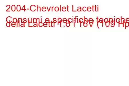 2004-Chevrolet Lacetti
Consumi e specifiche tecniche della Lacetti 1.6 i 16V (109 Hp).