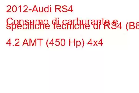 2012-Audi RS4
Consumo di carburante e specifiche tecniche di RS4 (B8) 4.2 AMT (450 Hp) 4x4