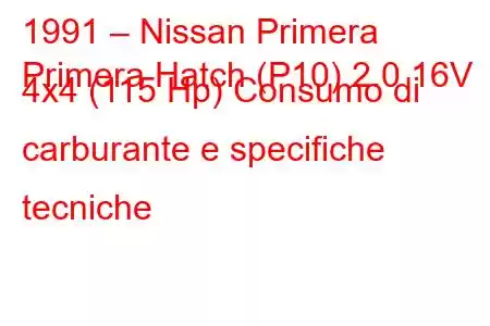 1991 – Nissan Primera
Primera Hatch (P10) 2.0 16V 4x4 (115 Hp) Consumo di carburante e specifiche tecniche