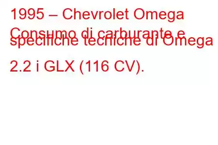 1995 – Chevrolet Omega
Consumo di carburante e specifiche tecniche di Omega 2.2 i GLX (116 CV).