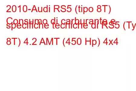 2010-Audi RS5 (tipo 8T)
Consumo di carburante e specifiche tecniche di RS5 (Typ 8T) 4.2 AMT (450 Hp) 4x4