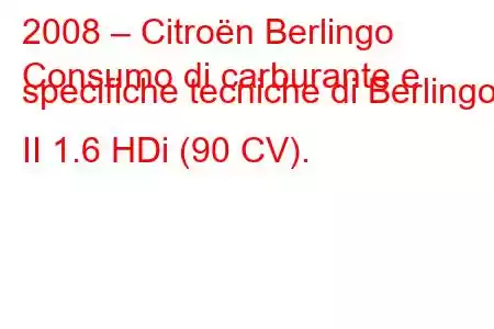 2008 – Citroën Berlingo
Consumo di carburante e specifiche tecniche di Berlingo II 1.6 HDi (90 CV).