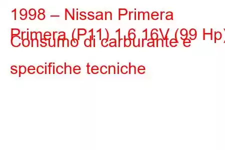 1998 – Nissan Primera
Primera (P11) 1.6 16V (99 Hp) Consumo di carburante e specifiche tecniche