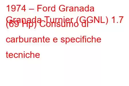 1974 – Ford Granada
Granada Turnier (GGNL) 1.7 (69 Hp) Consumo di carburante e specifiche tecniche