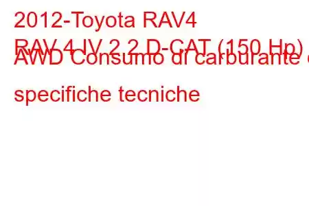 2012-Toyota RAV4
RAV 4 IV 2.2 D-CAT (150 Hp) AWD Consumo di carburante e specifiche tecniche