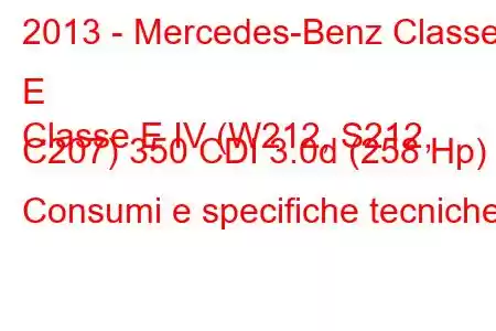 2013 - Mercedes-Benz Classe E
Classe E IV (W212, S212, C207) 350 CDI 3.0d (258 Hp) Consumi e specifiche tecniche