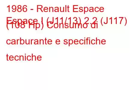 1986 - Renault Espace
Espace I (J11/13) 2.2 (J117) (108 Hp) Consumo di carburante e specifiche tecniche