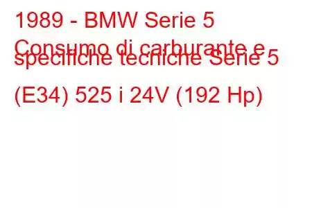 1989 - BMW Serie 5
Consumo di carburante e specifiche tecniche Serie 5 (E34) 525 i 24V (192 Hp)