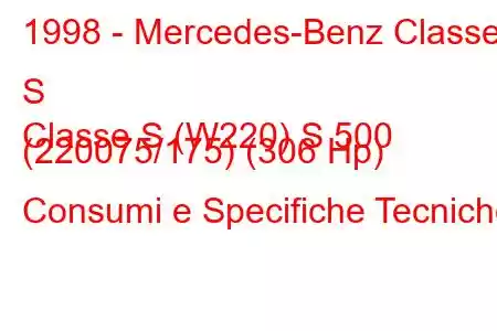 1998 - Mercedes-Benz Classe S
Classe S (W220) S 500 (220075/175) (306 Hp) Consumi e Specifiche Tecniche