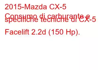 2015-Mazda CX-5
Consumo di carburante e specifiche tecniche di CX-5 Facelift 2.2d (150 Hp).