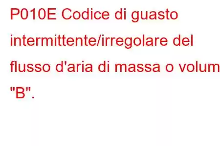 P010E Codice di guasto intermittente/irregolare del flusso d'aria di massa o volume 