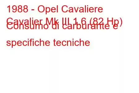 1988 - Opel Cavaliere
Cavalier Mk III 1.6 (82 Hp) Consumo di carburante e specifiche tecniche