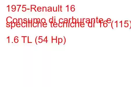 1975-Renault 16
Consumo di carburante e specifiche tecniche di 16 (115) 1.6 TL (54 Hp)