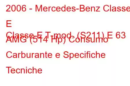 2006 - Mercedes-Benz Classe E
Classe E T-mod. (S211) E 63 AMG (514 Hp) Consumo Carburante e Specifiche Tecniche