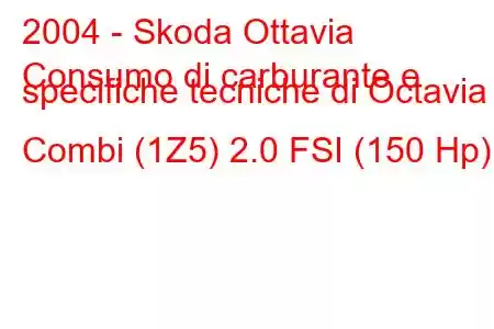 2004 - Skoda Ottavia
Consumo di carburante e specifiche tecniche di Octavia II Combi (1Z5) 2.0 FSI (150 Hp)