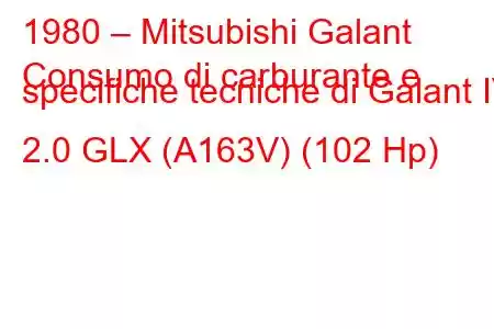 1980 – Mitsubishi Galant
Consumo di carburante e specifiche tecniche di Galant IV 2.0 GLX (A163V) (102 Hp)