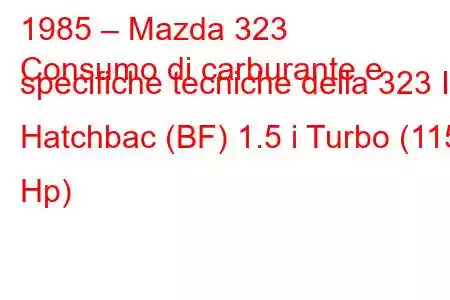 1985 – Mazda 323
Consumo di carburante e specifiche tecniche della 323 III Hatchbac (BF) 1.5 i Turbo (115 Hp)