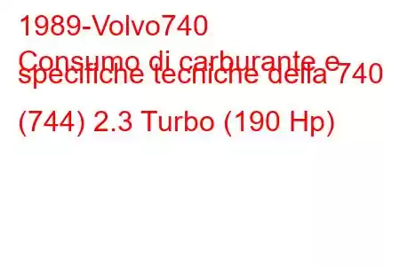 1989-Volvo740
Consumo di carburante e specifiche tecniche della 740 (744) 2.3 Turbo (190 Hp)