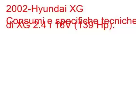 2002-Hyundai XG
Consumi e specifiche tecniche di XG 2.4 i 16V (139 Hp).