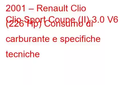 2001 – Renault Clio
Clio Sport Coupe (II) 3.0 V6 (226 Hp) Consumo di carburante e specifiche tecniche