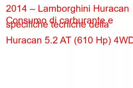 2014 – Lamborghini Huracan
Consumo di carburante e specifiche tecniche della Huracan 5.2 AT (610 Hp) 4WD