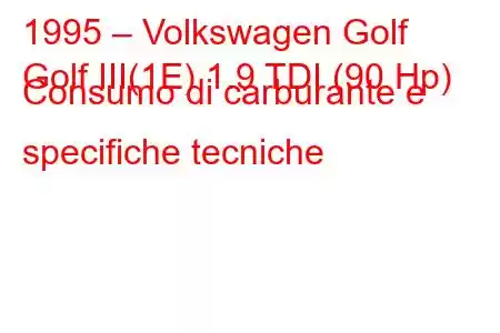 1995 – Volkswagen Golf
Golf III(1E) 1.9 TDI (90 Hp) Consumo di carburante e specifiche tecniche