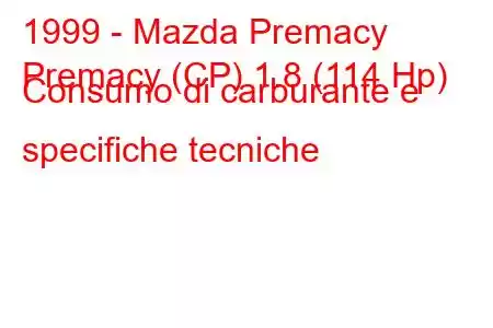 1999 - Mazda Premacy
Premacy (CP) 1.8 (114 Hp) Consumo di carburante e specifiche tecniche