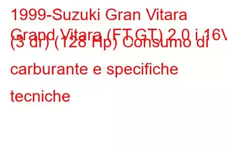 1999-Suzuki Gran Vitara
Grand Vitara (FT,GT) 2.0 i 16V (3 dr) (128 Hp) Consumo di carburante e specifiche tecniche