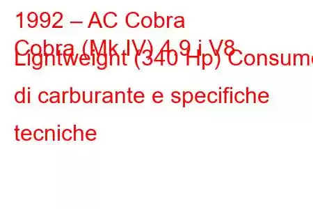 1992 – AC Cobra
Cobra (Mk IV) 4.9 i V8 Ligntweignt (340 Hp) Consumo di carburante e specifiche tecniche