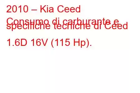 2010 – Kia Ceed
Consumo di carburante e specifiche tecniche di Ceed 1.6D 16V (115 Hp).