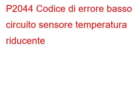 P2044 Codice di errore basso circuito sensore temperatura riducente