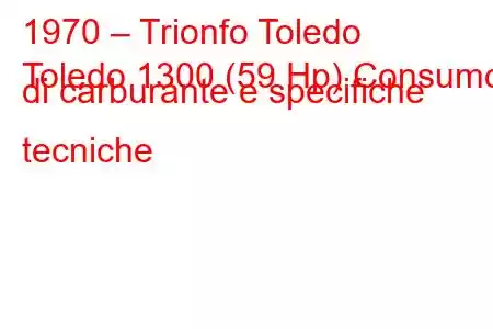 1970 – Trionfo Toledo
Toledo 1300 (59 Hp) Consumo di carburante e specifiche tecniche