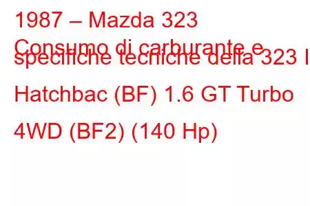 1987 – Mazda 323
Consumo di carburante e specifiche tecniche della 323 III Hatchbac (BF) 1.6 GT Turbo 4WD (BF2) (140 Hp)