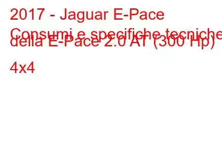 2017 - Jaguar E-Pace
Consumi e specifiche tecniche della E-Pace 2.0 AT (300 Hp) 4x4