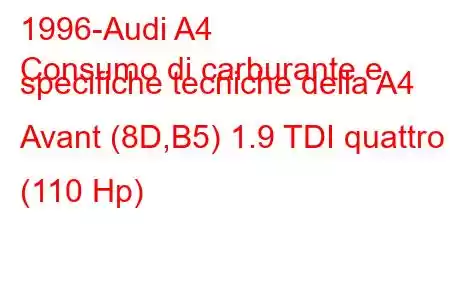 1996-Audi A4
Consumo di carburante e specifiche tecniche della A4 Avant (8D,B5) 1.9 TDI quattro (110 Hp)