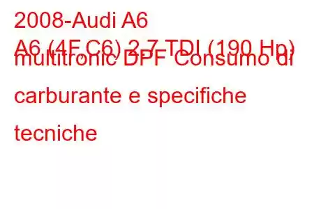 2008-Audi A6
A6 (4F,C6) 2.7 TDI (190 Hp) multitronic DPF Consumo di carburante e specifiche tecniche