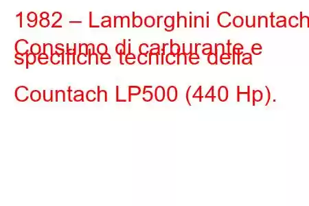 1982 – Lamborghini Countach
Consumo di carburante e specifiche tecniche della Countach LP500 (440 Hp).