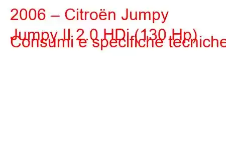 2006 – Citroën Jumpy
Jumpy II 2.0 HDi (130 Hp) Consumi e specifiche tecniche