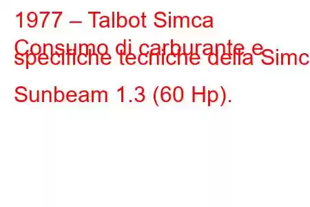 1977 – Talbot Simca
Consumo di carburante e specifiche tecniche della Simca Sunbeam 1.3 (60 Hp).