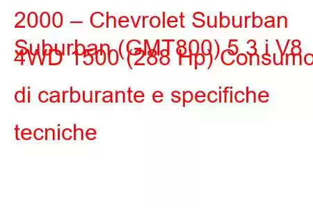 2000 – Chevrolet Suburban
Suburban (GMT800) 5.3 i V8 4WD 1500 (288 Hp) Consumo di carburante e specifiche tecniche