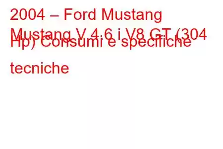 2004 – Ford Mustang
Mustang V 4.6 i V8 GT (304 Hp) Consumi e specifiche tecniche