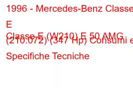 1996 - Mercedes-Benz Classe E
Classe E (W210) E 50 AMG (210.072) (347 Hp) Consumi e Specifiche Tecniche