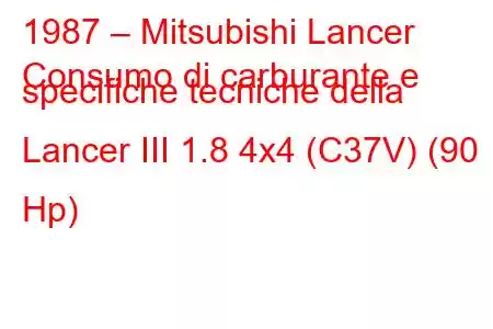 1987 – Mitsubishi Lancer
Consumo di carburante e specifiche tecniche della Lancer III 1.8 4x4 (C37V) (90 Hp)