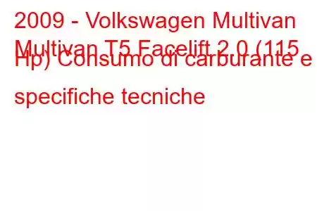 2009 - Volkswagen Multivan
Multivan T5 Facelift 2.0 (115 Hp) Consumo di carburante e specifiche tecniche